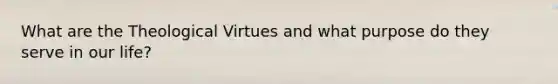 What are the Theological Virtues and what purpose do they serve in our life?