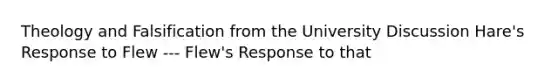 Theology and Falsification from the University Discussion Hare's Response to Flew --- Flew's Response to that