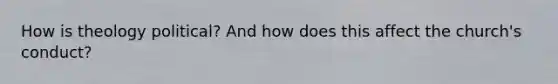 How is theology political? And how does this affect the church's conduct?