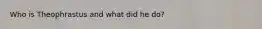 Who is Theophrastus and what did he do?