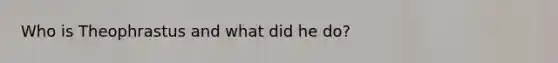 Who is Theophrastus and what did he do?