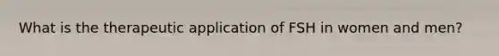 What is the therapeutic application of FSH in women and men?