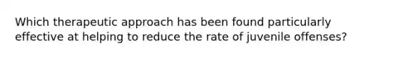 Which therapeutic approach has been found particularly effective at helping to reduce the rate of juvenile offenses?