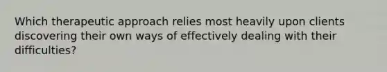 Which therapeutic approach relies most heavily upon clients discovering their own ways of effectively dealing with their difficulties?