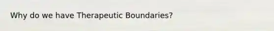 Why do we have Therapeutic Boundaries?