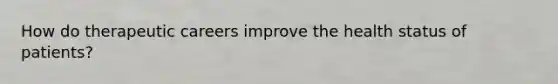 How do therapeutic careers improve the health status of patients?