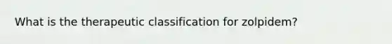 What is the therapeutic classification for zolpidem?