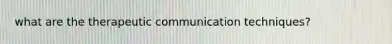 what are the therapeutic communication techniques?