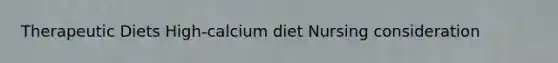 Therapeutic Diets High-calcium diet Nursing consideration