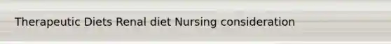 Therapeutic Diets Renal diet Nursing consideration