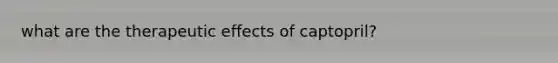 what are the therapeutic effects of captopril?