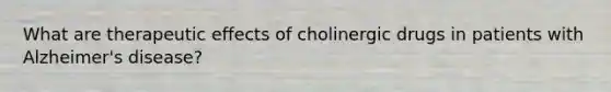 What are therapeutic effects of cholinergic drugs in patients with Alzheimer's disease?