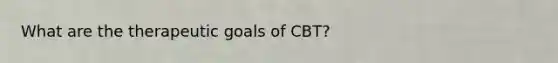 What are the therapeutic goals of CBT?