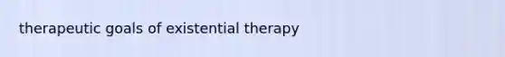 therapeutic goals of existential therapy