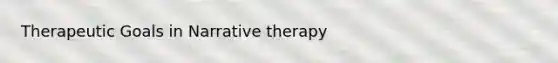 Therapeutic Goals in Narrative therapy