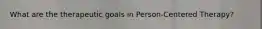 What are the therapeutic goals in Person-Centered Therapy?
