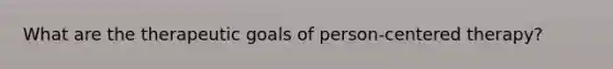 What are the therapeutic goals of person-centered therapy?