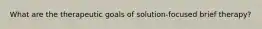 What are the therapeutic goals of solution-focused brief therapy?