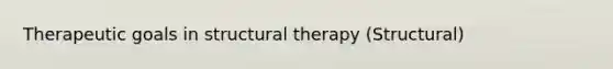 Therapeutic goals in structural therapy (Structural)