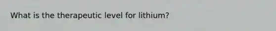 What is the therapeutic level for lithium?