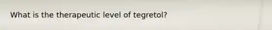 What is the therapeutic level of tegretol?