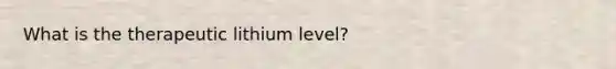 What is the therapeutic lithium level?