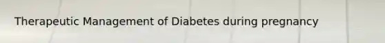 Therapeutic Management of Diabetes during pregnancy