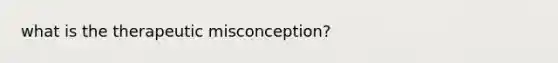 what is the therapeutic misconception?