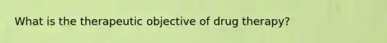 What is the therapeutic objective of drug therapy?