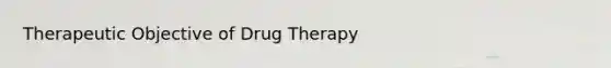 Therapeutic Objective of Drug Therapy