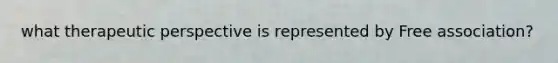 what therapeutic perspective is represented by Free association?