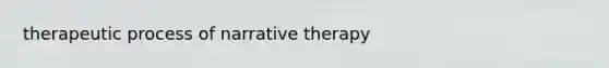 therapeutic process of narrative therapy