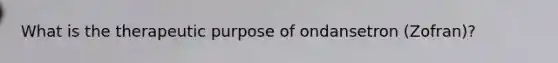 What is the therapeutic purpose of ondansetron (Zofran)?