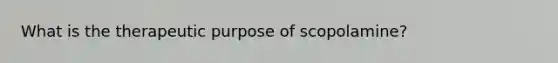 What is the therapeutic purpose of scopolamine?