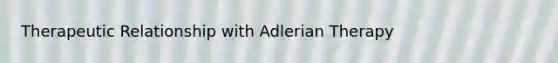 Therapeutic Relationship with Adlerian Therapy