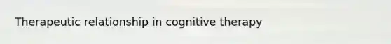 Therapeutic relationship in cognitive therapy