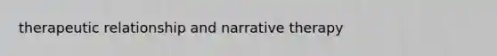 therapeutic relationship and narrative therapy