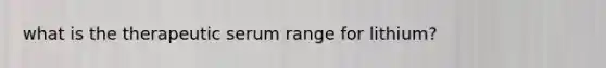 what is the therapeutic serum range for lithium?