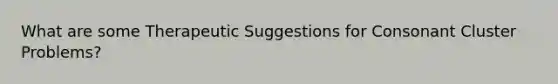 What are some Therapeutic Suggestions for Consonant Cluster Problems?