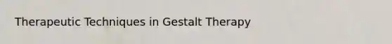 Therapeutic Techniques in Gestalt Therapy