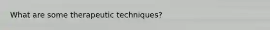 What are some therapeutic techniques?