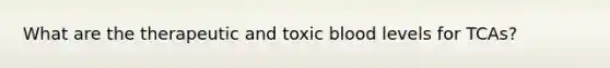 What are the therapeutic and toxic blood levels for TCAs?