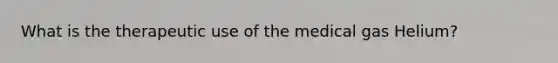 What is the therapeutic use of the medical gas Helium?