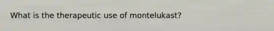 What is the therapeutic use of montelukast?