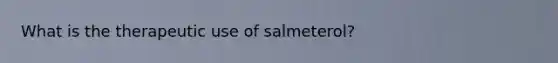 What is the therapeutic use of salmeterol?