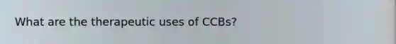 What are the therapeutic uses of CCBs?