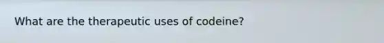 What are the therapeutic uses of codeine?