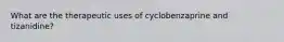 What are the therapeutic uses of cyclobenzaprine and tizanidine?