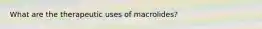 What are the therapeutic uses of macrolides?