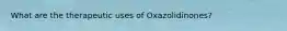 What are the therapeutic uses of Oxazolidinones?